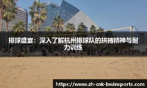 排球盛宴：深入了解杭州排球队的拼搏精神与耐力训练