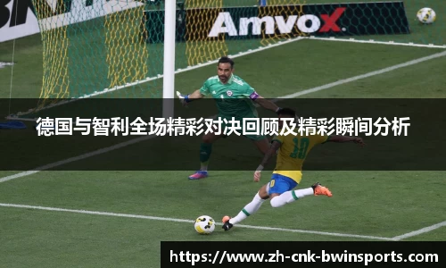 德国与智利全场精彩对决回顾及精彩瞬间分析
